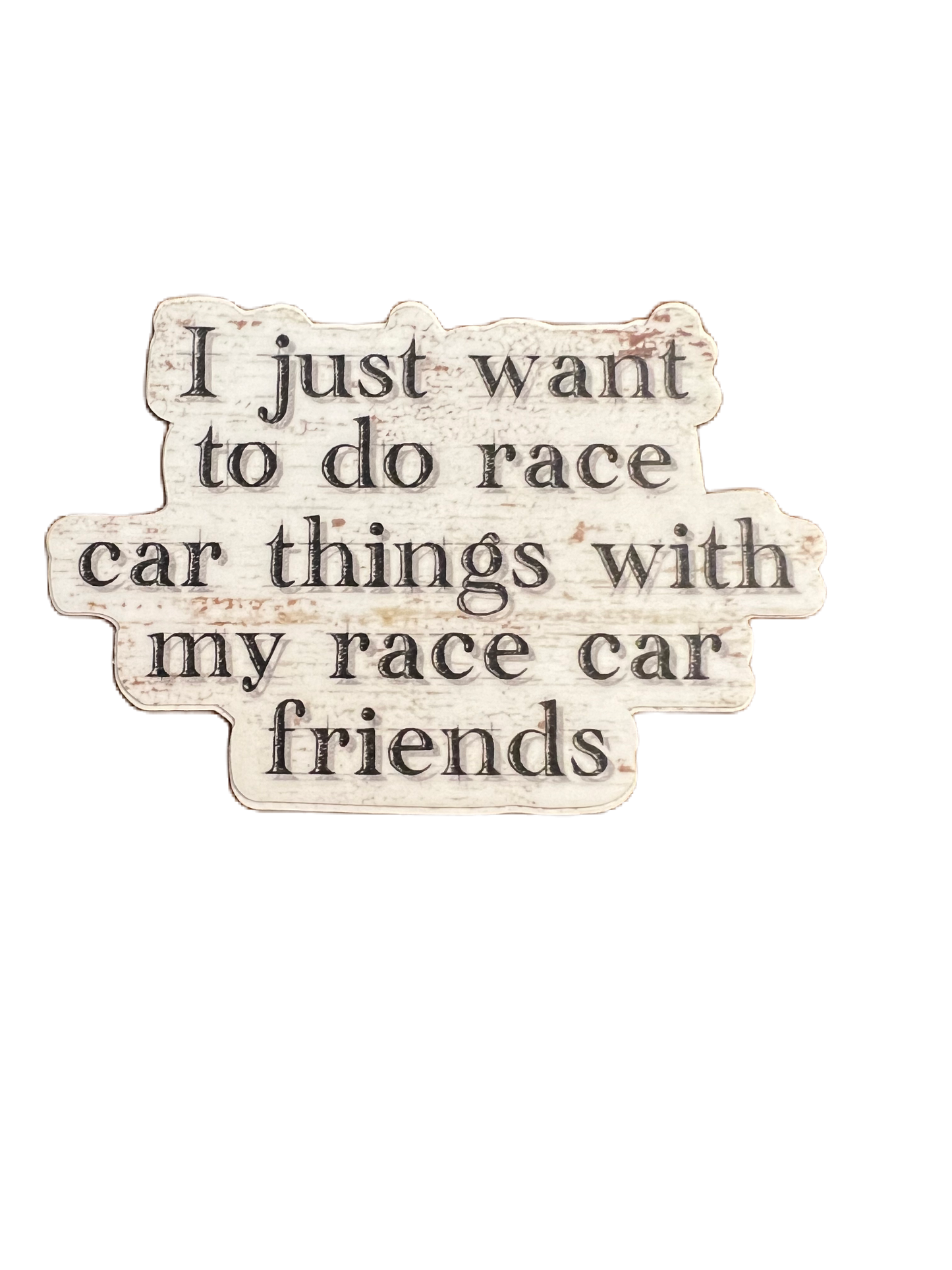 I just want to do race car things with my race car friends Sticker