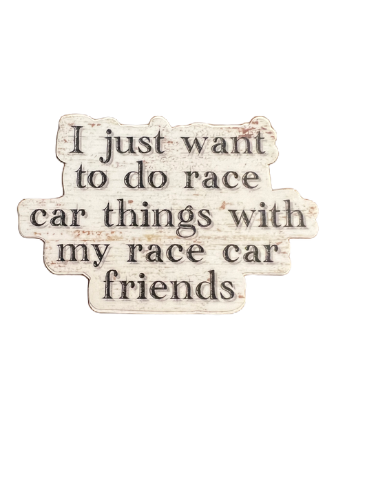 I just want to do race car things with my race car friends Sticker